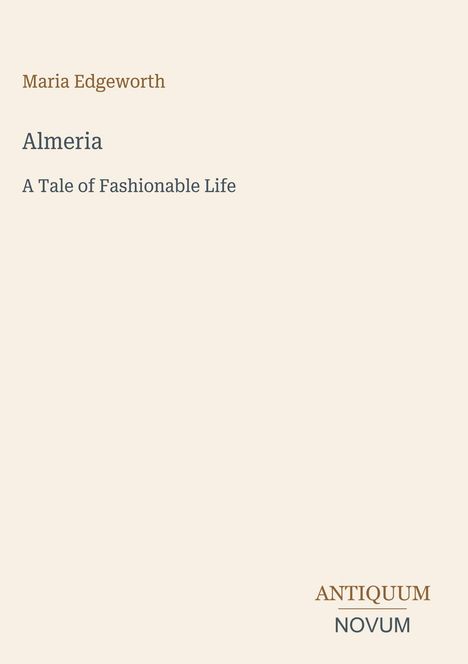 Maria Edgeworth, Almeria: A Tale of Fashionable Life. Unten rechts das Logo: ANTIQUUM NOVUM. Heller Hintergrund.