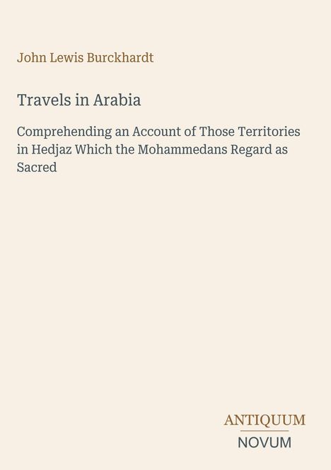 Titel: "Travels in Arabia". Untertitel: Bericht über heilige Gebiete im Hedjaz. Autor: John Lewis Burckhardt. Unten: Antiquum Novum.