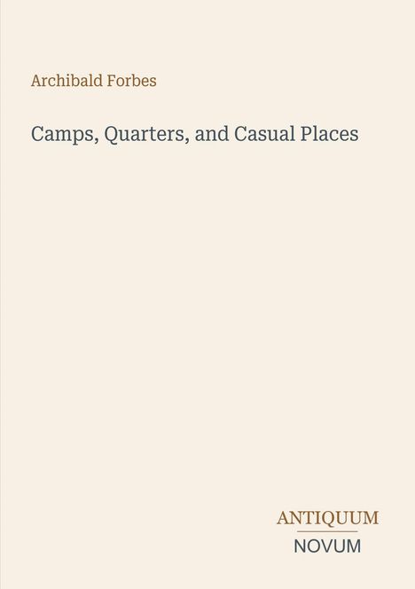 Oben steht "Archibald Forbes". Darunter der Titel "Camps, Quarters, and Casual Places". Unten rechts: "ANTIQUM NOVUM".