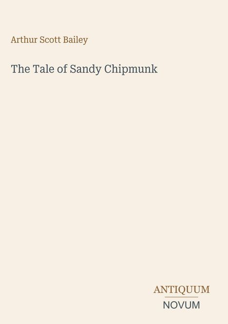 Text: Arthur Scott Bailey, The Tale of Sandy Chipmunk, ANTIQUUM NOVUM. Beiges Layout mit klassischer Typografie.