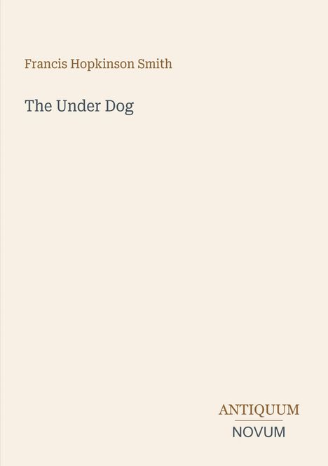 Text: "Francis Hopkinson Smith, The Under Dog, ANTIQUUM NOVUM". Beige Hintergrund, schlichte Gestaltung.