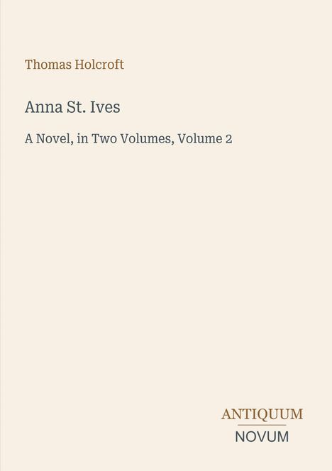 "Thomas Holcroft, Anna St. Ives: A Novel, in Two Volumes, Volume 2. Unten rechts steht: ANTIQUUM NOVUM."