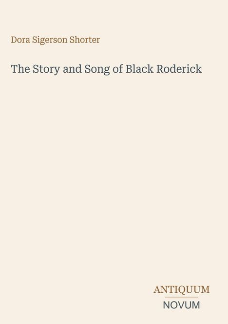 Dora Sigerson Shorter. The Story and Song of Black Roderick. Antiquum Novum. Beigefarbener Hintergrund.