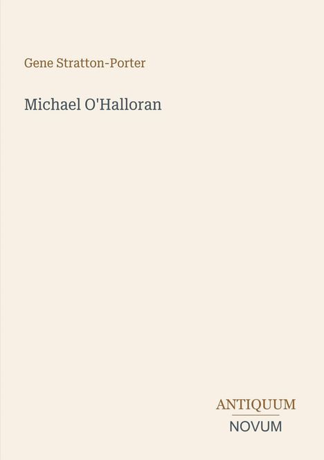 "Gene Stratton-Porter", "Michael O'Halloran", "ANTIQUM NOVUM". Einfache, minimalistische Gestaltung auf beigem Hintergrund.