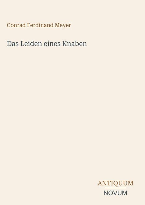 "Conrad Ferdinand Meyer, Das Leiden eines Knaben, ANTIQUUM NOVUM" in schlichten Schriftarten auf einem beigefarbenen Hintergrund.