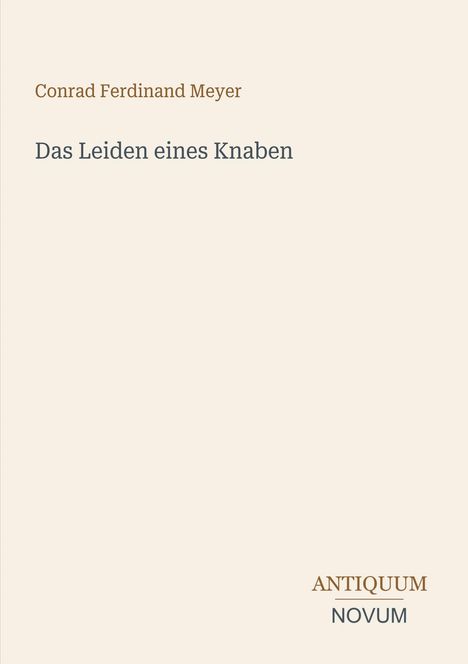 "Conrad Ferdinand Meyer, Das Leiden eines Knaben, ANTIQUUM NOVUM." Schlichte beige Gestaltung mit klassischer Typografie.