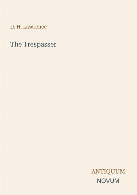 D. H. Lawrence, The Trespasser. Unten rechts: Antiquum Novum. Schlichtes Design auf beigem Hintergrund.
