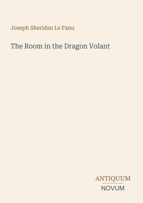 Joseph Sheridan Le Fanu, The Room in the Dragon Volant. Unten rechts steht "ANTIQUM NOVUM". Schlichtes Design.