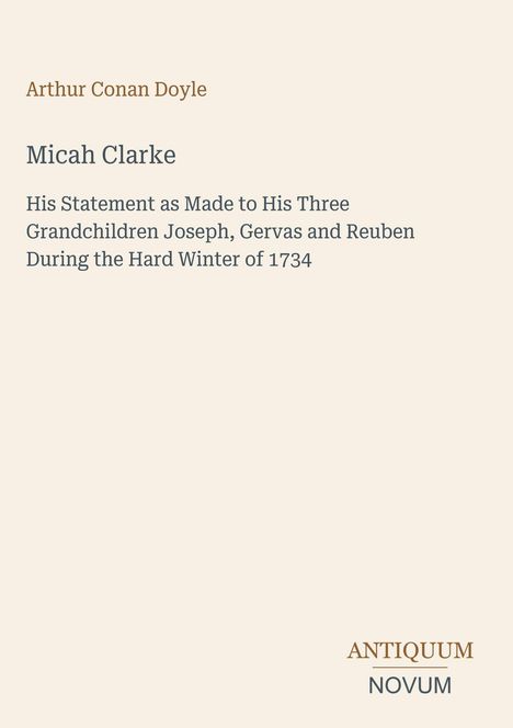Titel: Micah Clarke. Autor: Arthur Conan Doyle. Untertitel: Erklärung an Enkel im Winter 1734. Unten rechts: ANTIQUUM NOVUM.