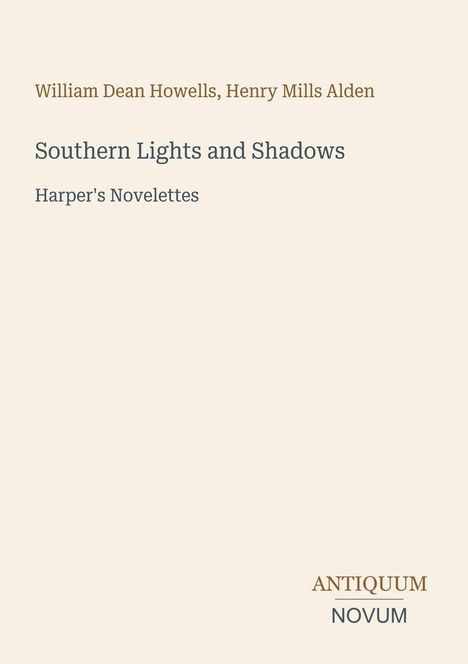 Oben Namen: William Dean Howells, Henry Mills Alden. Titel: Southern Lights and Shadows. Unten: ANTIQUUM NOVUM.