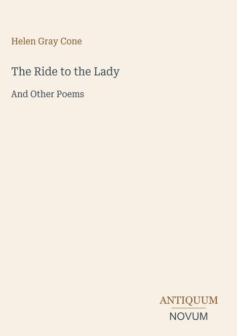 Text: "Helen Gray Cone, The Ride to the Lady, And Other Poems." Unten steht "ANTIQUM NOVUM." Schlichtes Design.