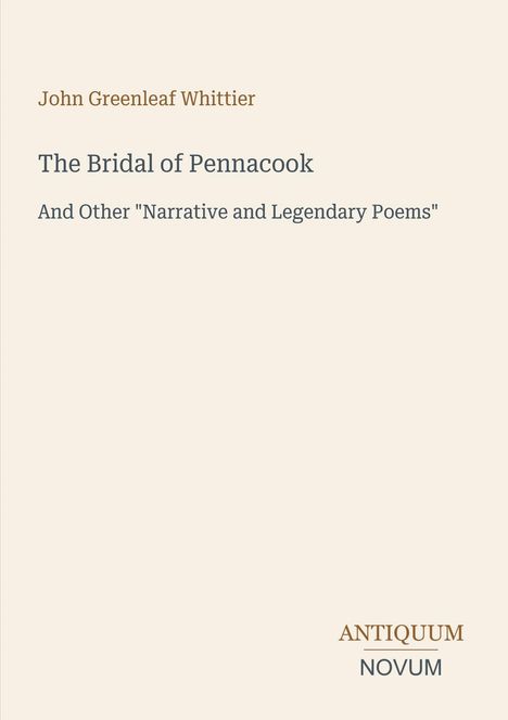 Titel: "The Bridal of Pennacook". Autor: John Greenleaf Whittier. Unten Logo: "ANTIQUM NOVUM". Hintergrund beige.