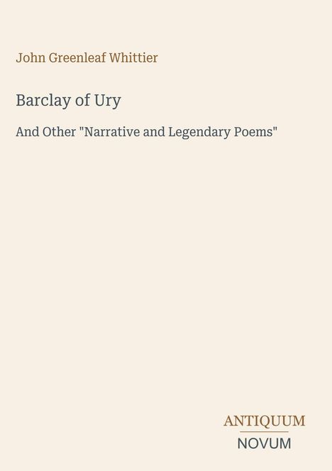 Titel: “Barclay of Ury”, Autor: John Greenleaf Whittier, Verlag: Antiquum Novum. Heller Hintergrund.