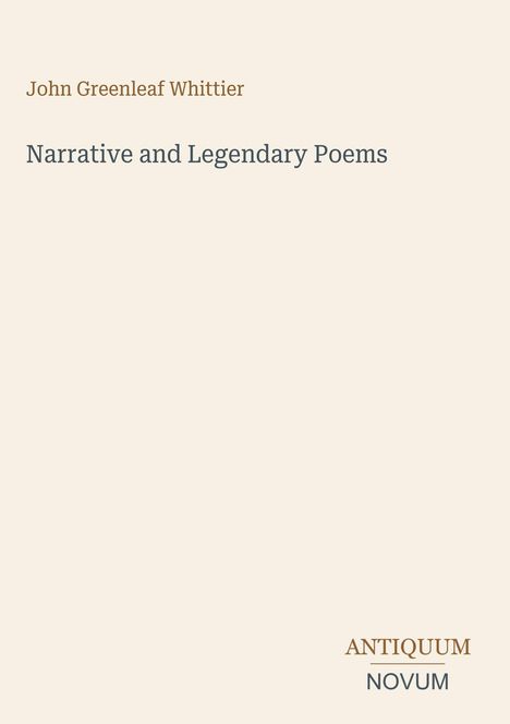"John Greenleaf Whittier. Narrative and Legendary Poems. Antiquum Novum. Schlichtes, elegantes Layout in Beige."