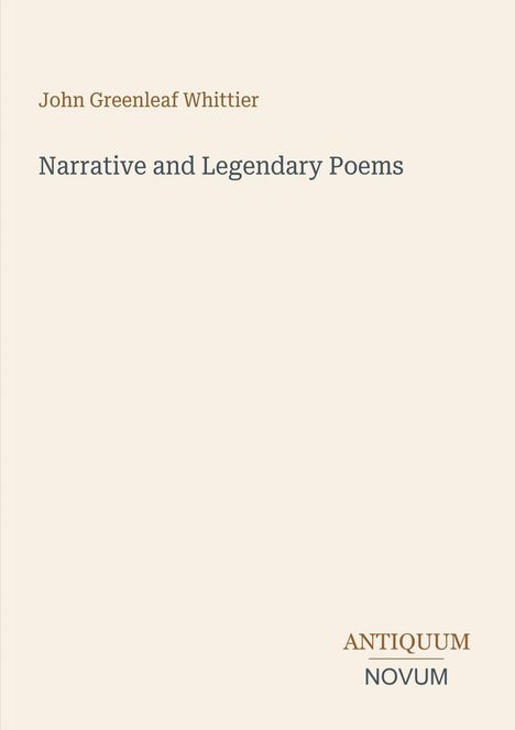 Oben: "John Greenleaf Whittier". Mitte: "Narrative and Legendary Poems". Unten rechts: "ANTIQUM NOVUM". Heller Hintergrund.