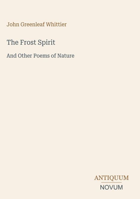 Text: John Greenleaf Whittier, The Frost Spirit, And Other Poems of Nature. Unten großes "ANTIQUM" und "NOVUM".