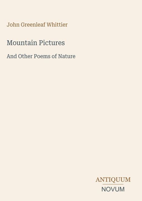"John Greenleaf Whittier: Mountain Pictures And Other Poems of Nature. ANTIQUUM NOVUM. Schlichtes, minimalistisches Design."