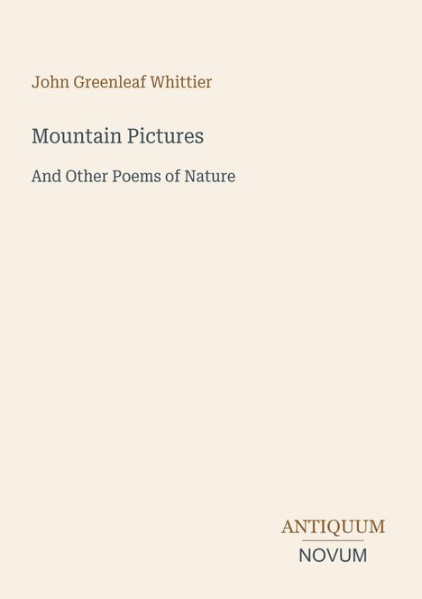 Oberhalb: John Greenleaf Whittier. Groß: Mountain Pictures. Darunter: And Other Poems of Nature. Unten: ANTIQUUM NOVUM.