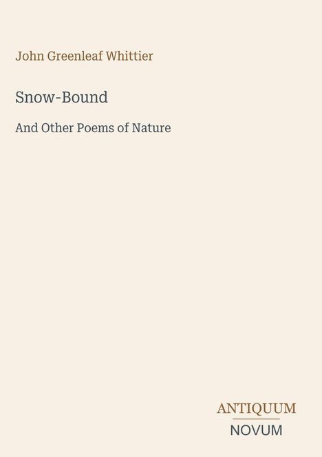 "John Greenleaf Whittier: Snow-Bound And Other Poems of Nature. Antiquum Novum in Braun auf hellem Hintergrund."