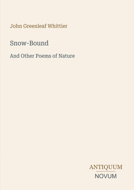 "John Greenleaf Whittier: Snow-Bound And Other Poems of Nature. Logo: Antiquum Novum in Braun und Grau."