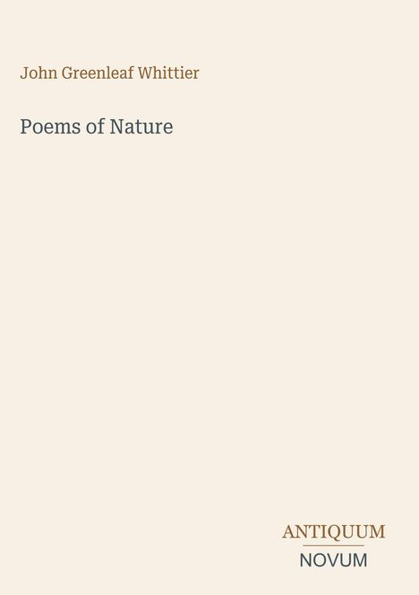 John Greenleaf Whittier, Poems of Nature. Unten rechts: ANTIQUUM NOVUM. Schlichtes Design auf beigem Hintergrund.