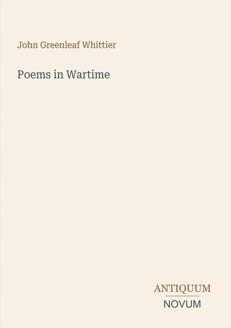 Text: "John Greenleaf Whittier, Poems in Wartime, ANTIQUUM NOVUM." Schlichtes Design mit beigem Hintergrund.