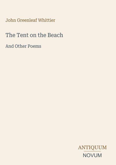 „The Tent on the Beach and Other Poems“ von John Greenleaf Whittier. Unten rechts das Logo „ANTIQUM NOVUM“. Hellbeige Hintergrund.