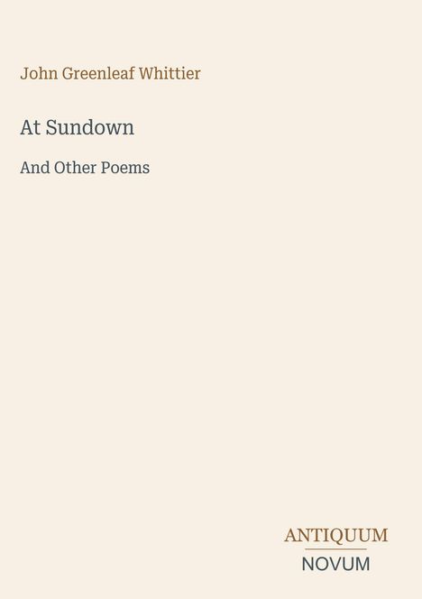 „John Greenleaf Whittier: At Sundown And Other Poems.“ Unten rechts: „ANTIQUM NOVUM“. Beige Hintergrund.