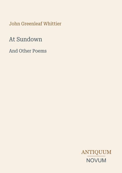 Text: "John Greenleaf Whittier, At Sundown And Other Poems." Unten rechts steht "ANTIQUE NOVUM". Beige Hintergrund.