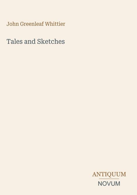 „John Greenleaf Whittier: Tales and Sketches“ steht oben, „ANTIQUM NOVUM“ unten rechts auf cremefarbenem Hintergrund.