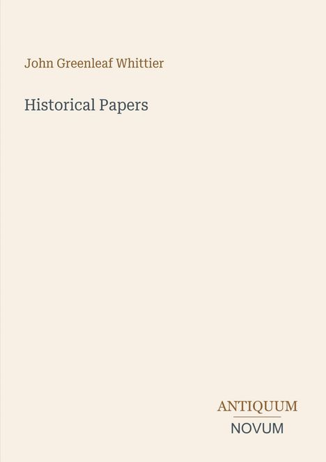 John Greenleaf Whittier, Historical Papers. Unten rechts: ANTIQUUM NOVUM. Schlichtes Design auf beigefarbenem Hintergrund.