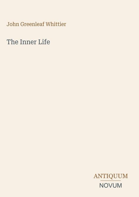 Cover von „The Inner Life“ von John Greenleaf Whittier. Unten rechts steht "ANTIQUM" über "NOVUM".