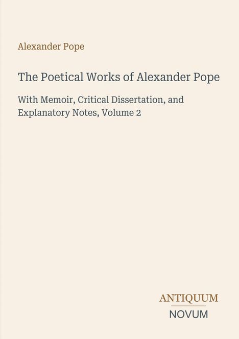 "Alexander Pope, The Poetical Works of Alexander Pope, With Memoir, Critical Dissertation, and Explanatory Notes, Volume 2."