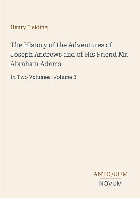 Henry Fielding: "The History of the Adventures of Joseph Andrews and of His Friend Mr. Abraham Adams", Band 2. Logo: ANTIQUUM NOVUM.