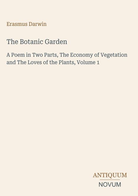 Erasmus Darwin, The Botanic Garden, Gedicht in 2 Teilen. Unten rechts Logo: Antiquum Novum. Beigefarbener Hintergrund.