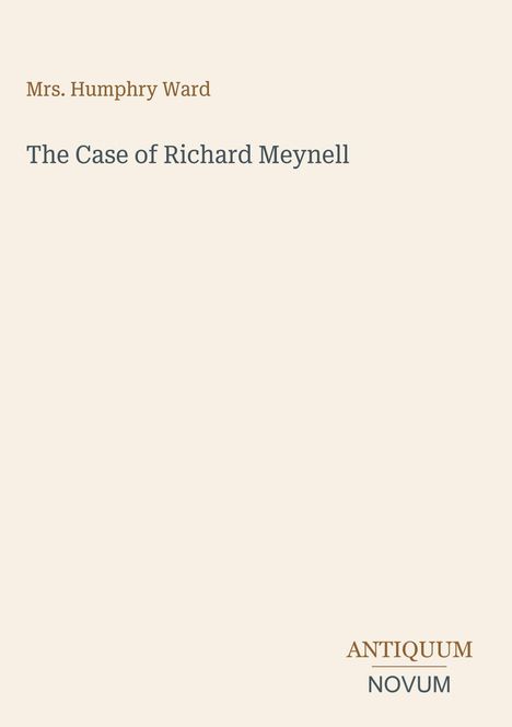 "Mrs. Humphry Ward", "The Case of Richard Meynell", "ANTIQUM NOVUM". Schlichtes Design mit beigem Hintergrund.