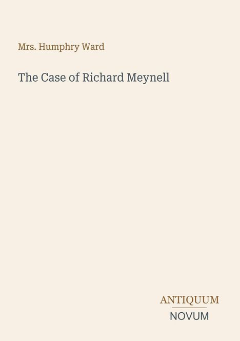 Titel: "The Case of Richard Meynell". Autor: Mrs. Humphry Ward. Unten rechts: "ANTIQUM NOVUM". Schlichte Gestaltung.