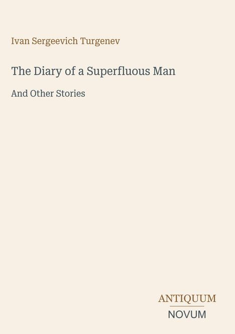Text oben: "Ivan Sergeevich Turgenev". Mitte: "The Diary of a Superfluous Man And Other Stories". Unten: "ANTIQUM NOVUM". Hintergrund beige.