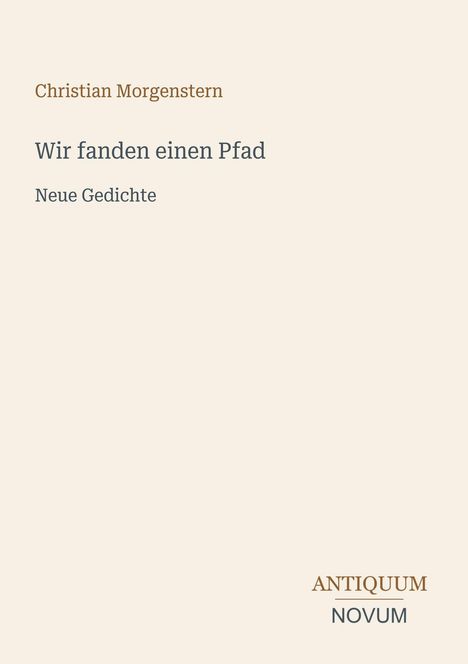 Text oben links: "Christian Morgenstern". Mittig: "Wir fanden einen Pfad, Neue Gedichte". Unten rechts: "ANTIQUM NOVUM". Cremefarbener Hintergrund.