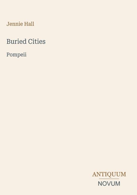 "Jennie Hall, Buried Cities, Pompeii. Antiquum Novum" steht auf beigem Hintergrund in verschiedenen Schriftfarben.