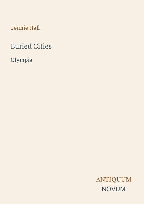 "Jennie Hall, Buried Cities, Olympia" in einfacher Schrift auf beigefarbenem Hintergrund. Unten rechts "ANTIQUM NOVUM".