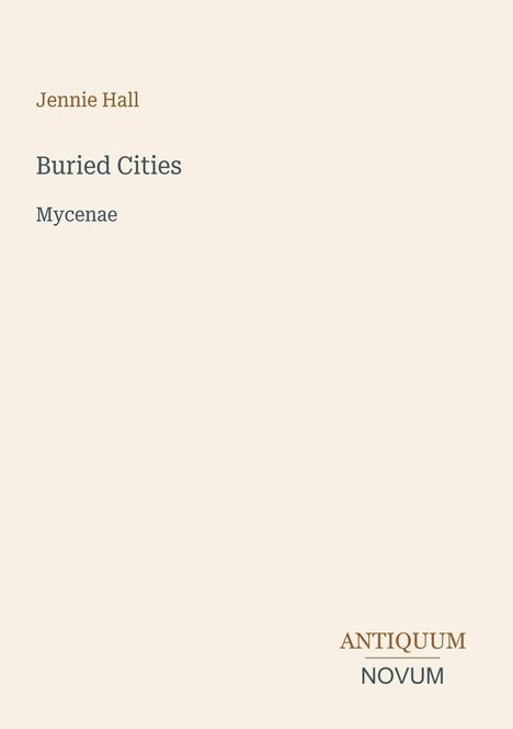 Texte: "Jennie Hall", "Buried Cities", "Mycenae", "ANTIQUEUM NOVUM". Cremefarbener Hintergrund, minimalistisches Design.