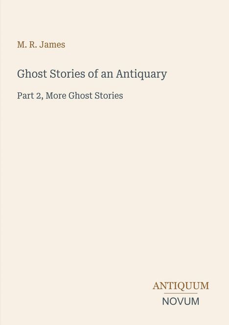 Titel: "Ghost Stories of an Antiquary, Part 2, More Ghost Stories".
Autor: M. R. James. Unten steht "ANTIQUM NOVUM". Minimalistisches Design.