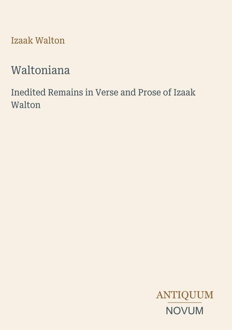 Izaak Walton, Waltoniana, Inedited Remains in Verse and Prose of Izaak Walton, ANTIQUUM NOVUM. Beige Hintergrund, minimalistisches Design.