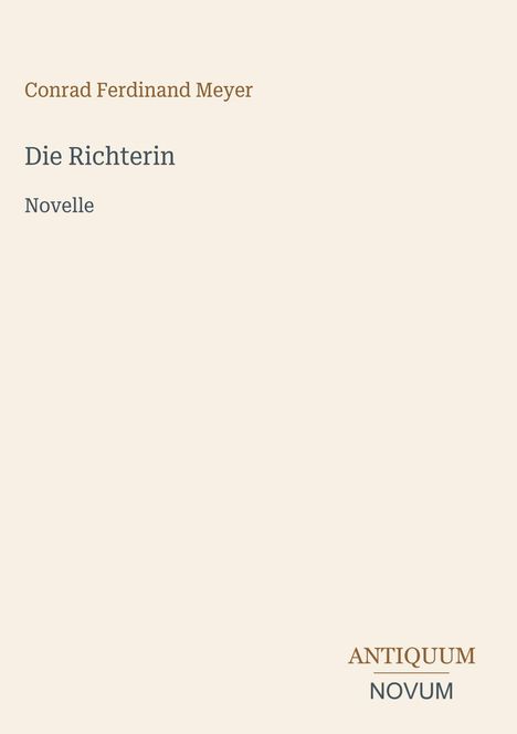 Buchtitel und Autor: "Die Richterin" von Conrad Ferdinand Meyer, Novelle. Unten rechts ein Logo: "ANTIQUM NOVUM".