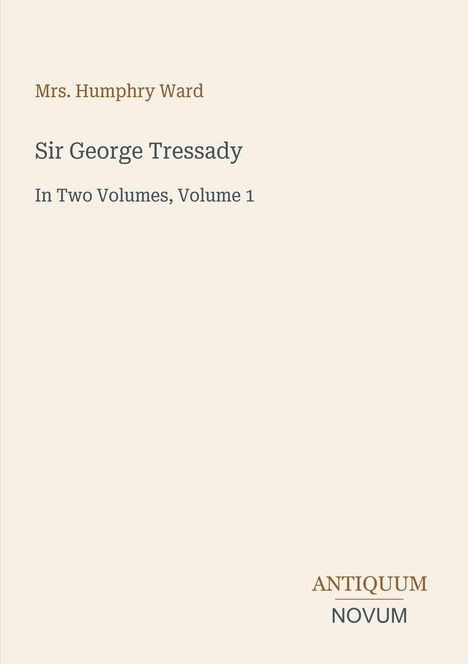 "Mrs. Humphry Ward: Sir George Tressady. In Two Volumes, Volume 1." Beige Hintergrund, minimalistisches Design.