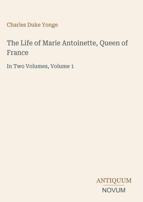 Titel: The Life of Marie Antoinette, Queen of France. Autor: Charles Duke Yonge. Beige Hintergrund.