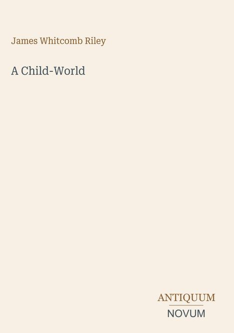 "James Whitcomb Riley, A Child-World". Beigefarbener Hintergrund, minimalistisches Design.