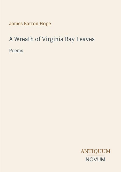 "James Barron Hope, A Wreath of Virginia Bay Leaves, Poems" in schlichter Schrift auf hellem Hintergrund. Unten rechts "ANTIQUM NOVUM".