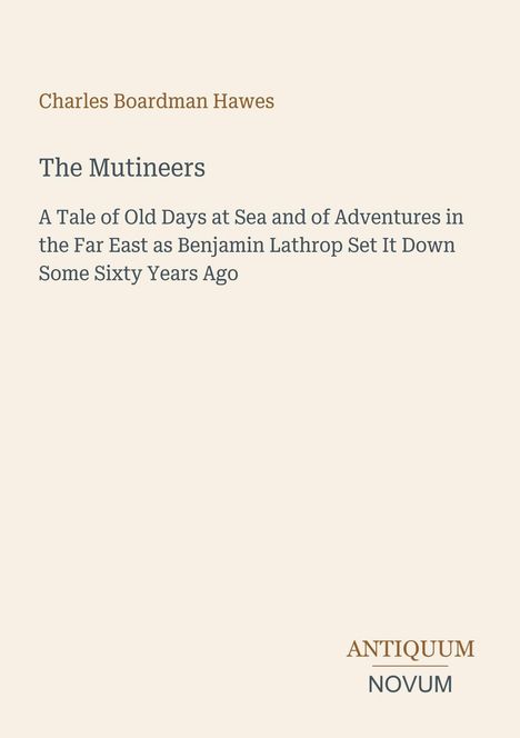 "Charles Boardman Hawes, The Mutineers. A Tale of Old Days at Sea...". Unten rechts ein Logo: Antiquum Novum. Beiger Hintergrund.